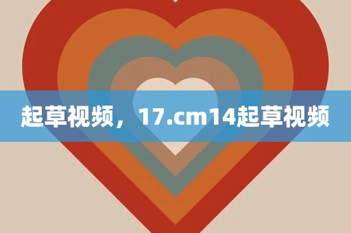 起草视频，17.cm14起草视频