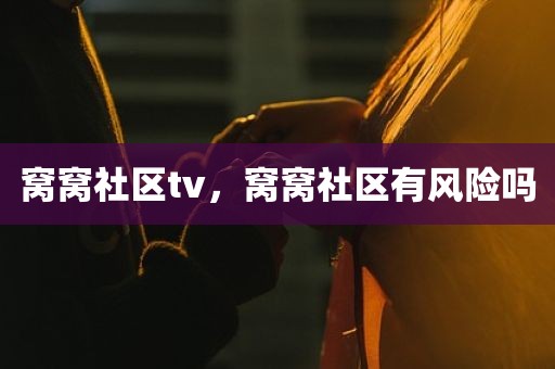 窝窝社区tv，窝窝社区有风险吗