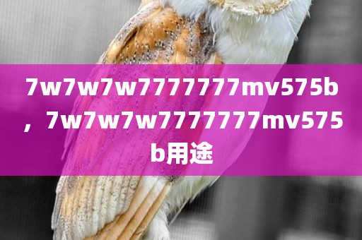 7w7w7w7777777mv575b，7w7w7w7777777mv575b用途