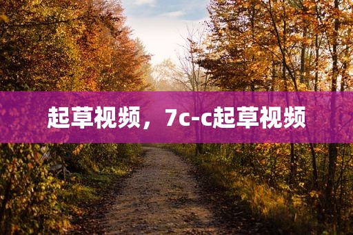 起草视频，7c-c起草视频