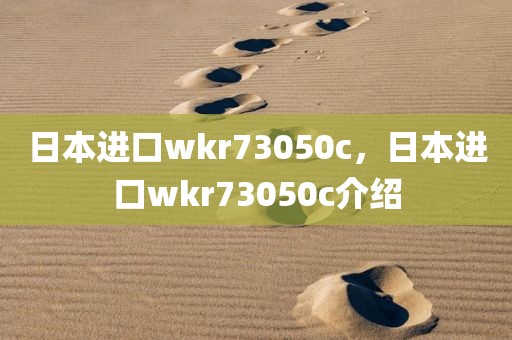 日本进口wkr73050c，日本进口wkr73050c介绍