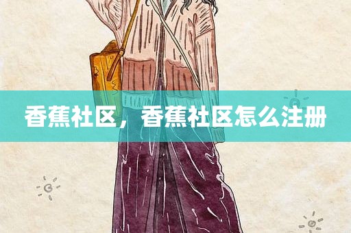 香蕉社区，香蕉社区怎么注册