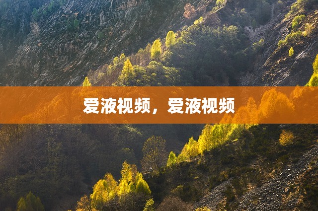 爱液视频，爱液视频
