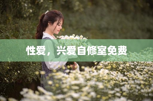 性爱，兴爱自修室免费